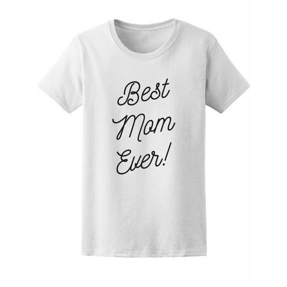 Best Mom Ever!  T-Shirt Women -Image by Shutterstock, Female Medium
