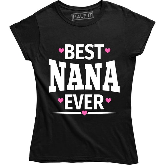 Best NANA Ever Funny Mothers Day Birthday Christmas Grandma Mom Gift T-Shirt
