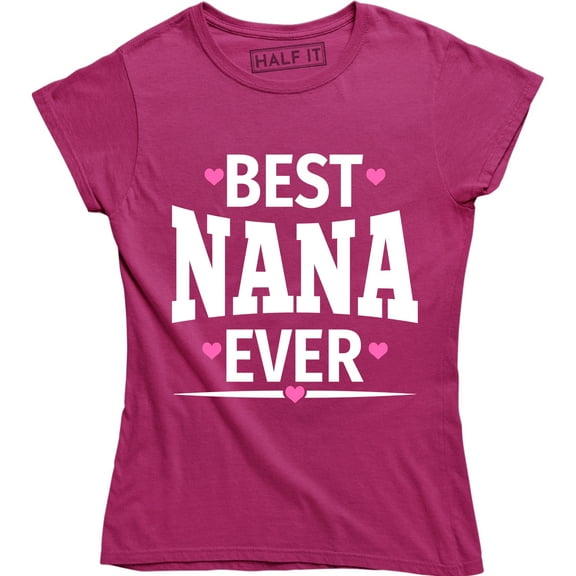 Best NANA Ever Funny Mothers Day Birthday Christmas Grandma Mom Gift T-Shirt
