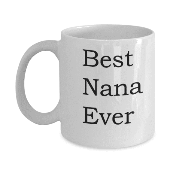 Best Nana Ever Gift Ideas For Grandma Coffee White Ceramic Mug 11 oz