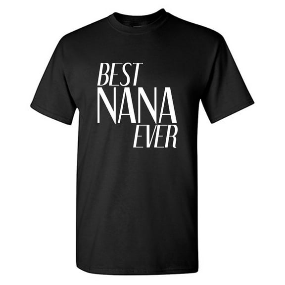 Best Nana Ever Sarcastic Humor Graphic Tees Gift For Mens Novelty Funny T Shirt