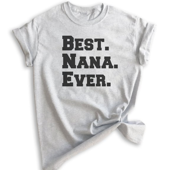 Best Nana Ever T-shirt, Unisex Women's Shirt, Nana T-shirt, Heather Ash, XX-Large