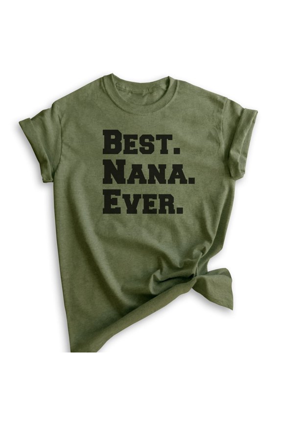 Best Nana Ever T-shirt, Unisex Women's Shirt, Nana T-shirt, Heather Military Green, X-Large