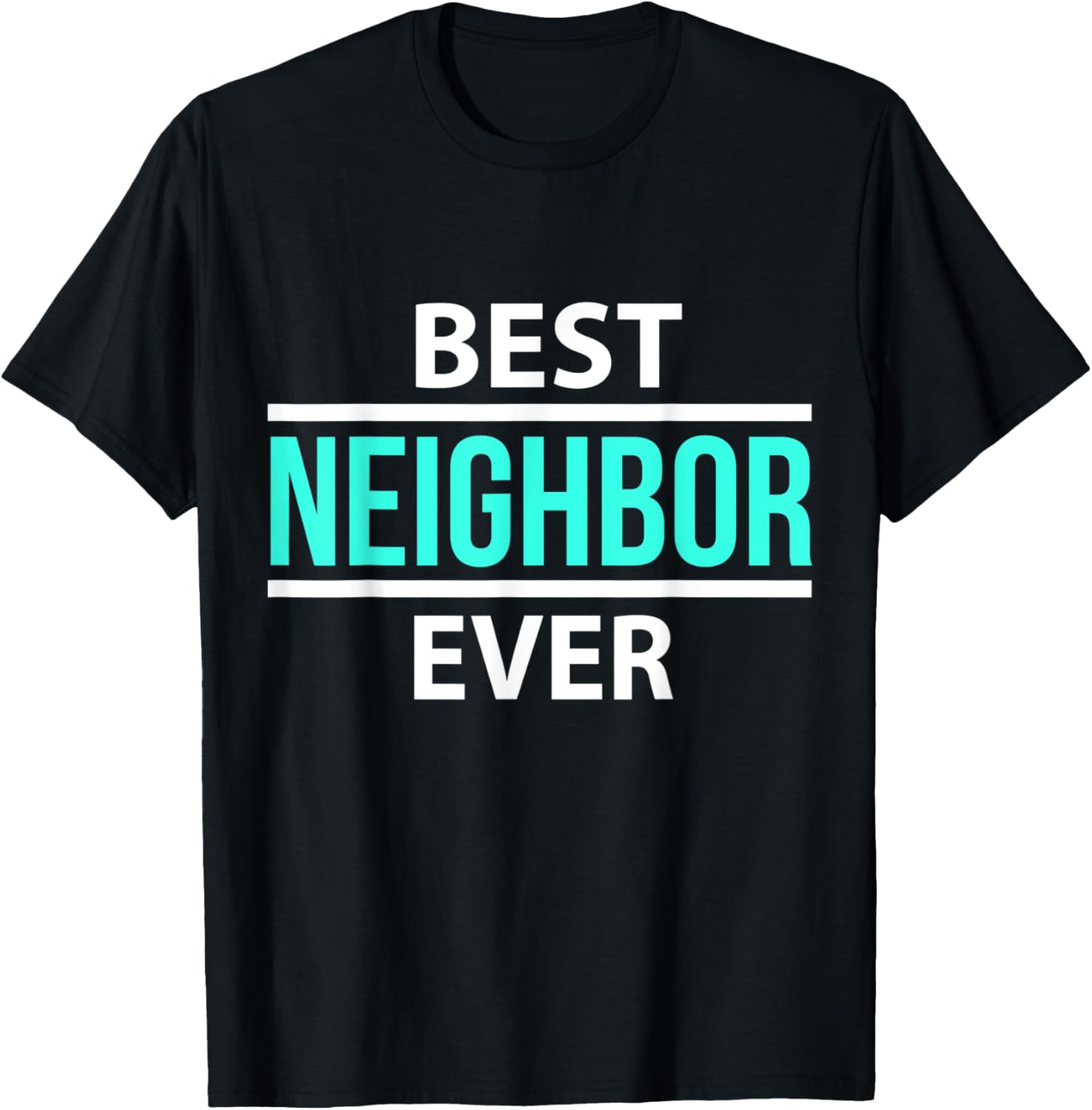 Best Neighbor Ever Friend's Gift Humorous and funny T-Shirt - Walmart.com