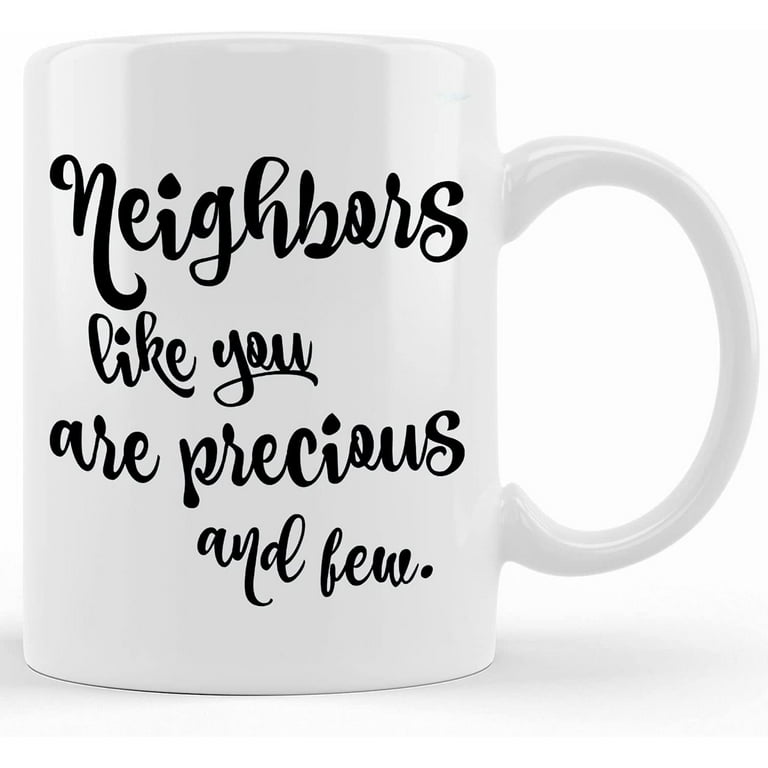 Best Neighbor Ever Gifts, Favorite Neighbor Gifts, Neighbors Like You Are  Precious And Few, Neighbor Mug, Great Neighbor Gifts Coffee Mug, Ceramic