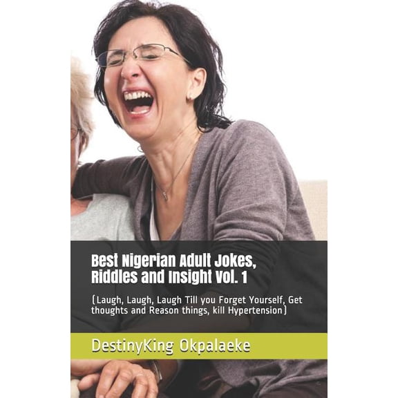Best Nigerian Adult Jokes, Riddles and Insight Vol. 1 : (Laugh, Laugh, Laugh Till you Forget Yourself, Get thoughts and Reason things, kill Hypertension) (Paperback)