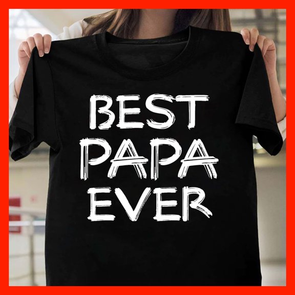 Best PAPA EVER T-Shirt - Funny Father's Day Gift for Dad, Grandpa - Cool Papa Tee H044, for men and women, Extended Sizes Up to 5XL