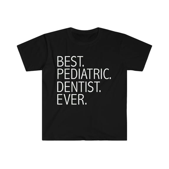 Best Pediatric Dentist Ever Unisex T-shirt S-3XL Career Graduation