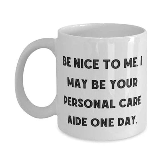 Best Personal care aide 15oz Mug, Be Nice to Me. I May Be Your Personal, Present F Cowkers, Motivational Gifts From Friends