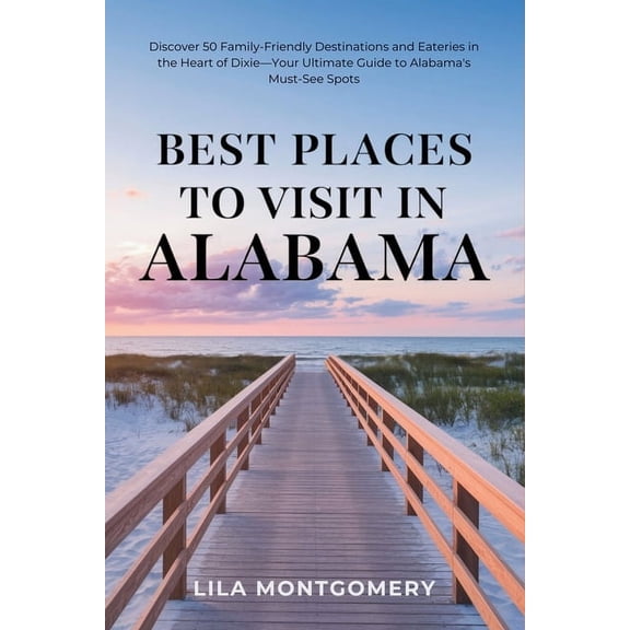 Best Places to Visit in Alabama: Discover 50 Family-Friendly Destinations and Eateries in the Heart of Dixie-Your Ultima, (Paperback)