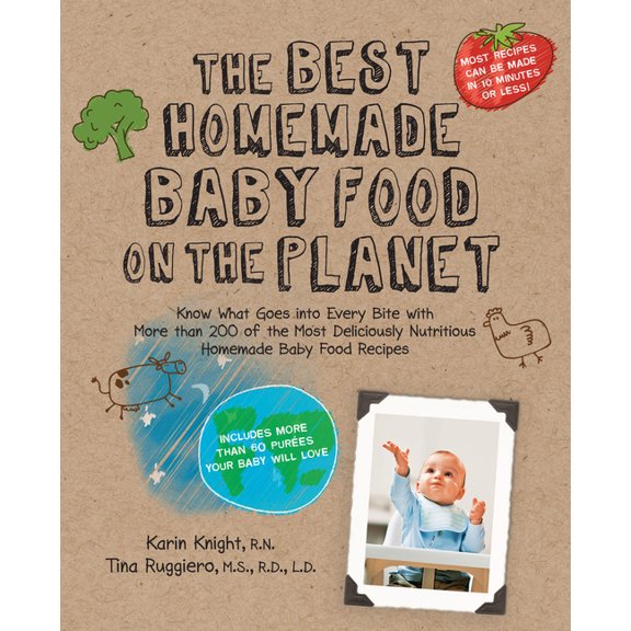 Best on the Planet: The Best Homemade Baby Food on the Planet : Know What Goes Into Every Bite with More Than 200 of the Most Deliciously Nutritious Homemade Baby Food Recipes-Includes More Than 60 Purees Your Baby Will Love (Paperback)