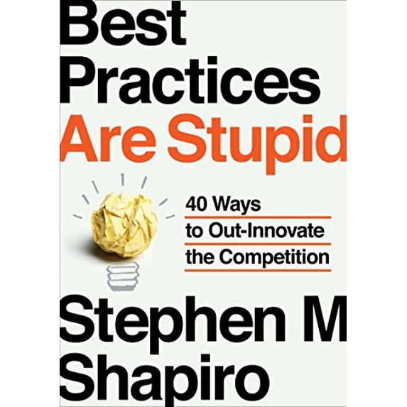 Pre-Owned Best Practices Are Stupid: 40 Ways to Out-Innovate the Competition (Hardcover) 1591843855 9781591843856