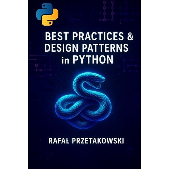 Best Practices and Design Patterns in Python: Build clean, scalable applications with SOLID principles, OOP, and modern , (Paperback)