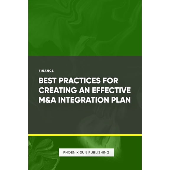 Best Practices for Creating an Effective M&A Integration Plan, (Paperback)
