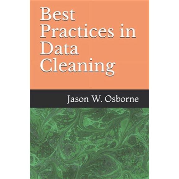 Best Practices in Data Cleaning: Everything you need to do before and after you collect your data (Best Practices in Quantitative Methods)