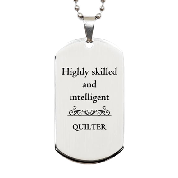 Best Quilter Gifts, Highly skilled and intelligent, Appreciation Birthday Silver Dog Tag for Quilter, Men, Women, Friends, Coworkers
