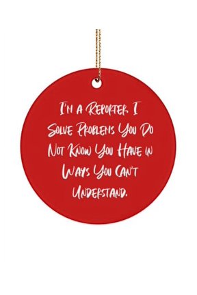 Best Reporter Circle Ornament, I'm a Reporter. I Solve Problems You Do Not Know You Have., Beautiful Gifts for Men Women