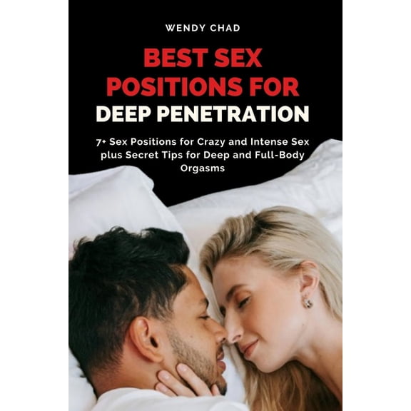 Best Sex Positions for Deep Penetration: 7+ Sex Positions for Crazy and Intense Sex plus Secret Tips for Deep and Full-B, (Paperback)