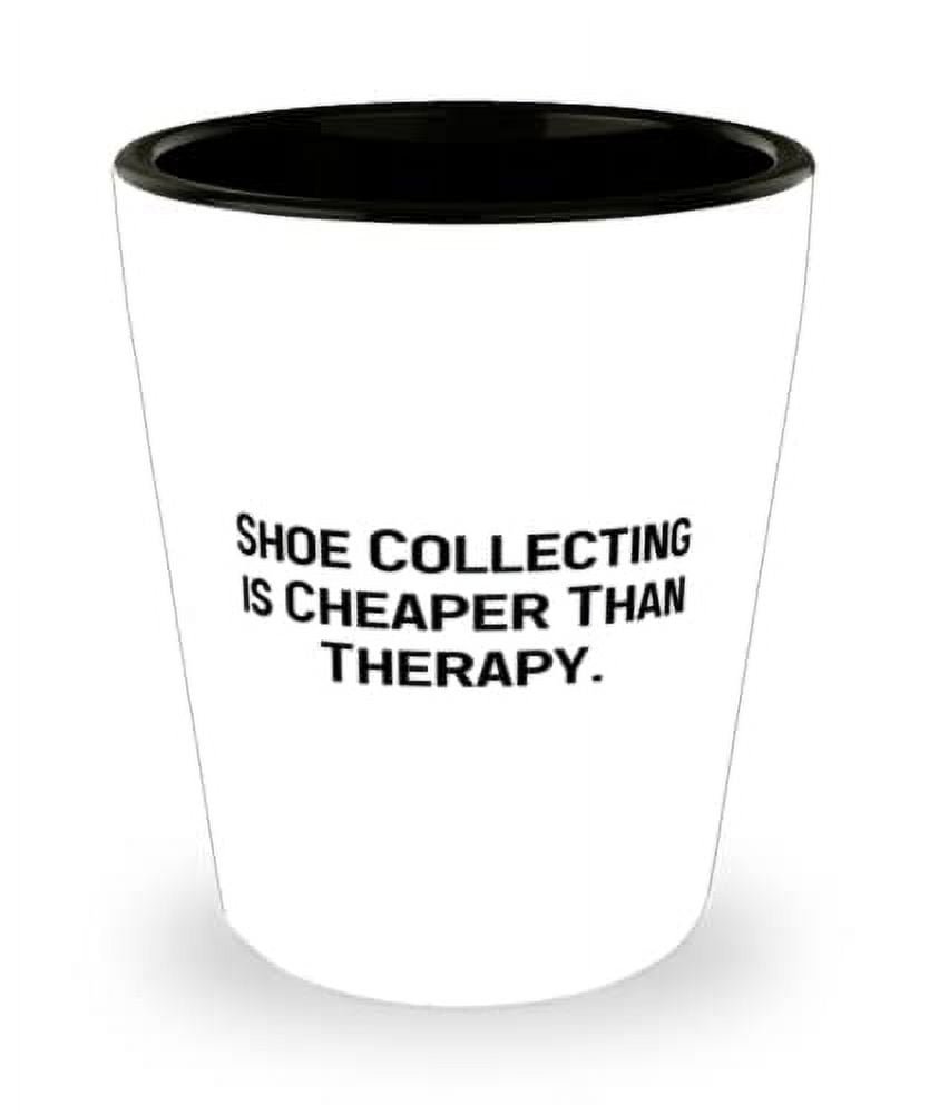 Best Shoe Collecting Shot Glass, Shoe Collecting is Cheaper Than, For