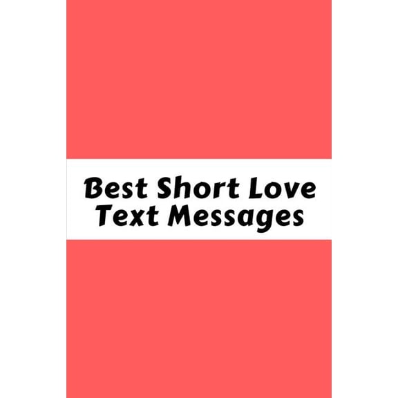 Best Short Love Text Messages : Love Text Messages For Adults (Paperback)