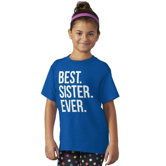 Best Sister Ever Siblings Family Joke Girls Kids T Shirt Tees Teen Brisco Brands S