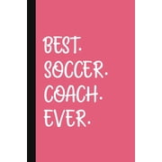 Best. Soccer. Coach. Ever. A Thank You Gift For Soccer Coach Volunteer Soccer Coach Gifts Soccer Coach Appreciation Pin, Paperback