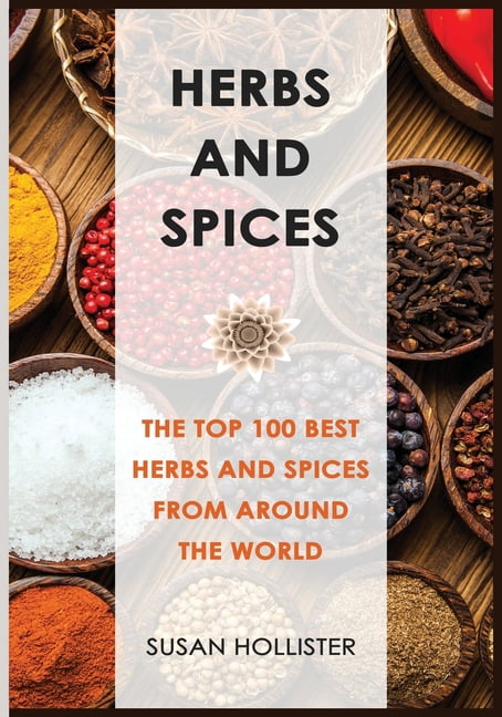 The Best Spices and Herbs from Around th Herbs and Spices: The Top 100 ...