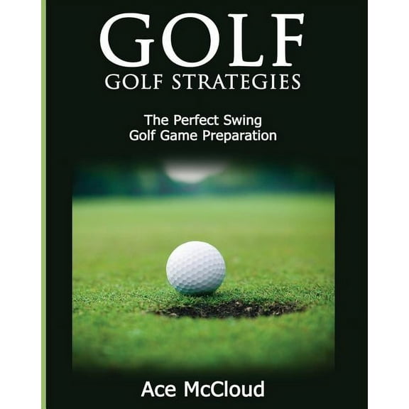 Best Strategies Exercises Nutrition & Golf: Golf Strategies: The Perfect Swing: Golf Game Preparation, (Paperback)