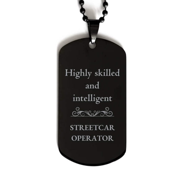 Best Streetcar Operator Gifts, Highly skilled and intelligent, Appreciation Birthday Black Dog Tag for Streetcar Operator, Men, Women, Friends, Coworkers