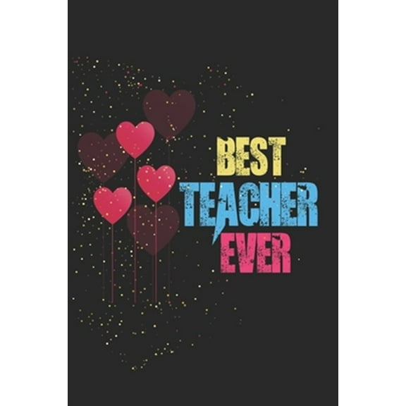 Best Teacher Ever: Teacher Appreciation Gift, Teacher Thank You Gift, Teacher End of the School Year Gift, Birthday Gift for Teachers, Teachers' Day Gift, Teacher Retirement Gift (Paperback)