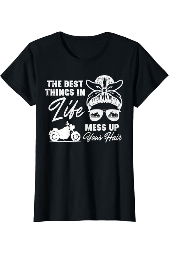 Best Thing In Life Messy Up Your Hair Biker Messy Bun Rider T-Shirt
