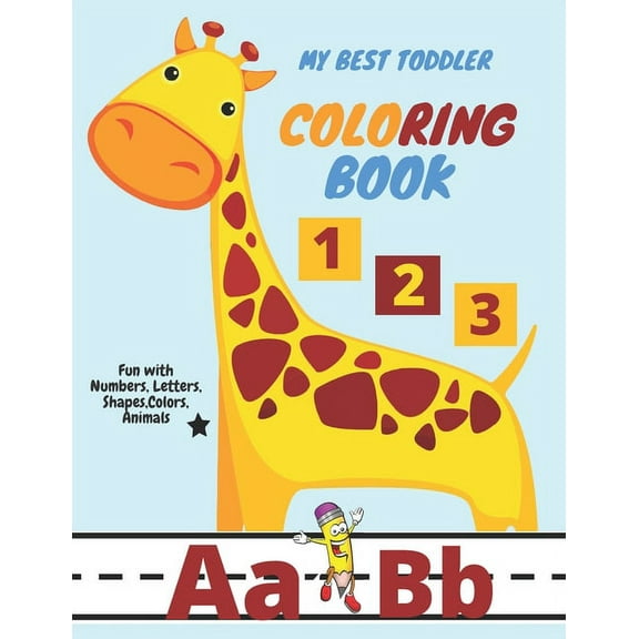 My Best Toddler Coloring Book - Fun with Numbers, Letters, Shapes, Colors, Animals: pen control to trace and write ABC Letters, Numbers and Shapes ...