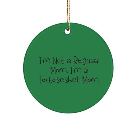 Best Tortoiseshell Cat , I'm Not a Regular Mom. I'm a Tortoiseshell Mom., Beautiful Circle Ornament for Cat Lovers from Friends