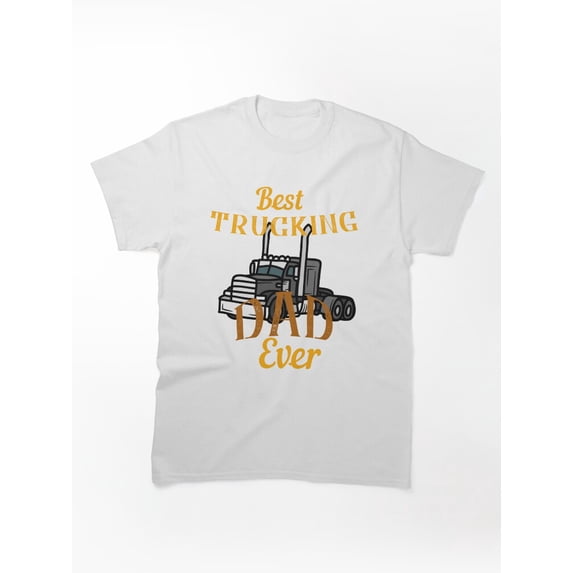 Best Trucking Dad Ever T-Shirt - Funny Truck Driver Father Gift G7536 ...
