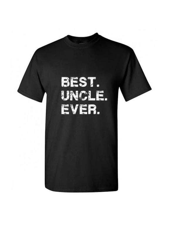 Best Uncle Ever Sarcastic Funny Saying Graphic T Shirt Adult Humor Fit Well Tee Christmas Apparel Gift Birthday Anniversary Novelty Premium Tshirt