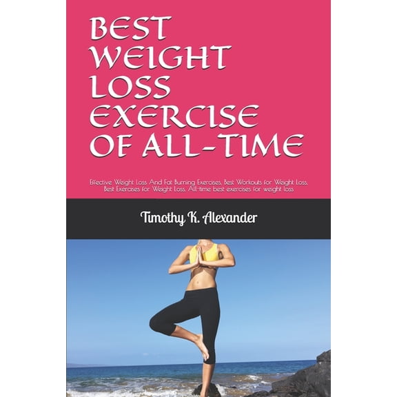 Best Weight Loss Exercise of All-Time: Effective Weight Loss And Fat Burning Exercises, Best Workouts for Weight Loss, Best Exercises for Weight Loss, All-time best exercises for weight loss (Paperbac