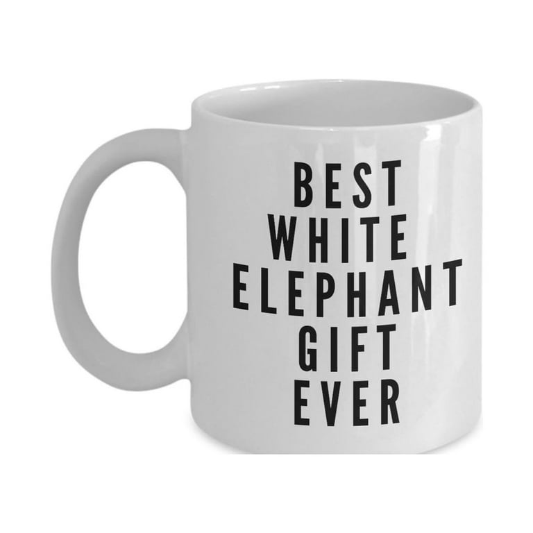 Best White Elephant Gift Ever Coffee Mug - White Elephant Coffee Mugs -  Unique Gifts Idea 