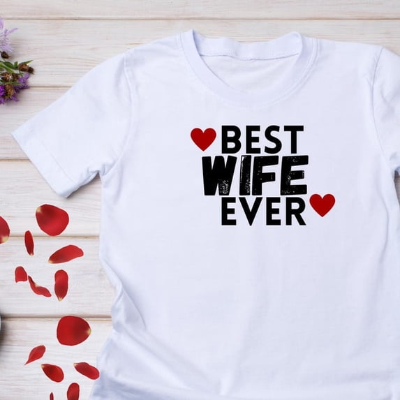 Best Wife Ever T1S1Hirt, Romantic Gift T1EE For Annrsary, Birthday And ...