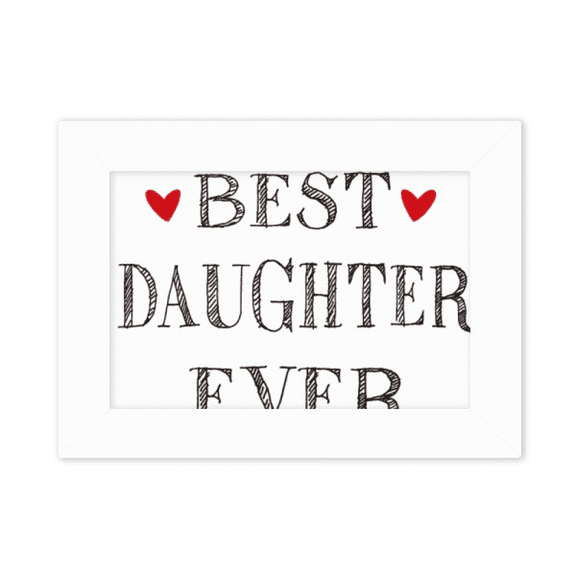 Best daughter ever Quote Heart Photo Mount Frame Picture Art Painting Desktop 5x7 inch