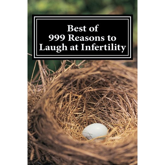 Best of 999 Reasons to Laugh at Infertility
