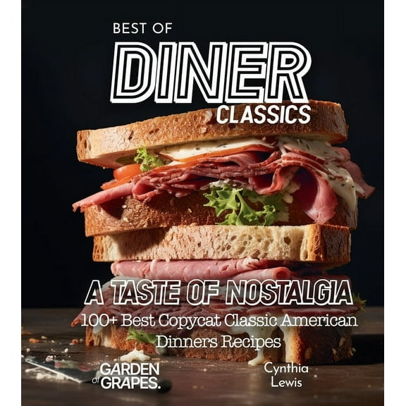 Best of Best of Diner Classics Cookbook: A Taste of Nostalgia - 100+ Best Copycat Classic American Dinners Recipes, (Paperback)