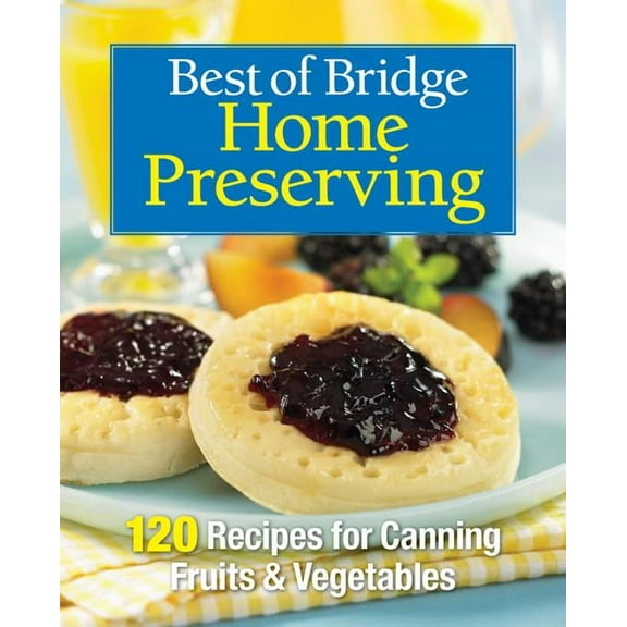 Best of Bridge: Best of Bridge Home Preserving: 120 Recipes for Jams, Jellies, Marmalades, Pickles and More (Other)