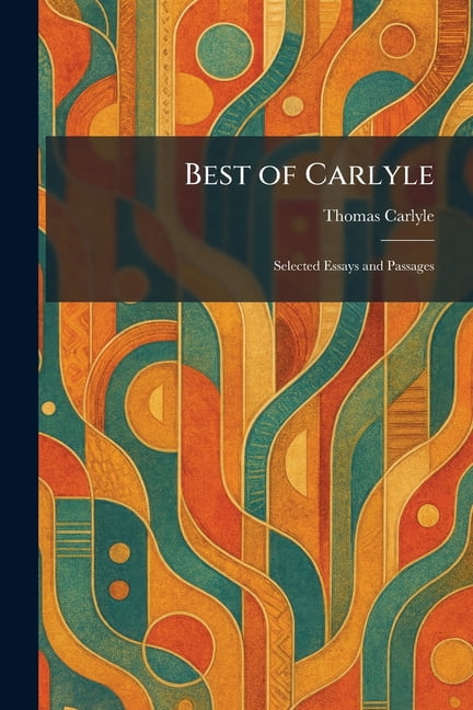 Best of Carlyle: Selected Essays and Passages, (Paperback)