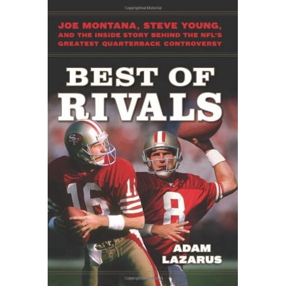 Best of Rivals: Joe Montana, Steve Young, and the Inside Story behind the NFL's Greatest Quarterback Controversy