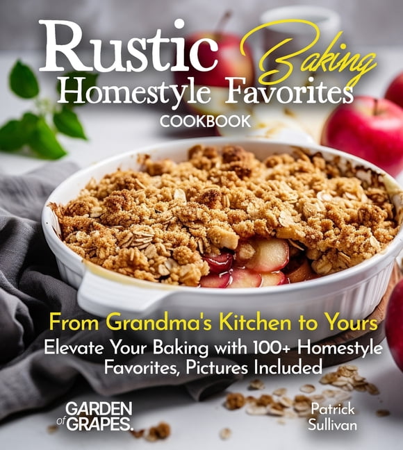 Best of Rustic Baking Homestyle Favorites Cookbook: From Grandma's ...