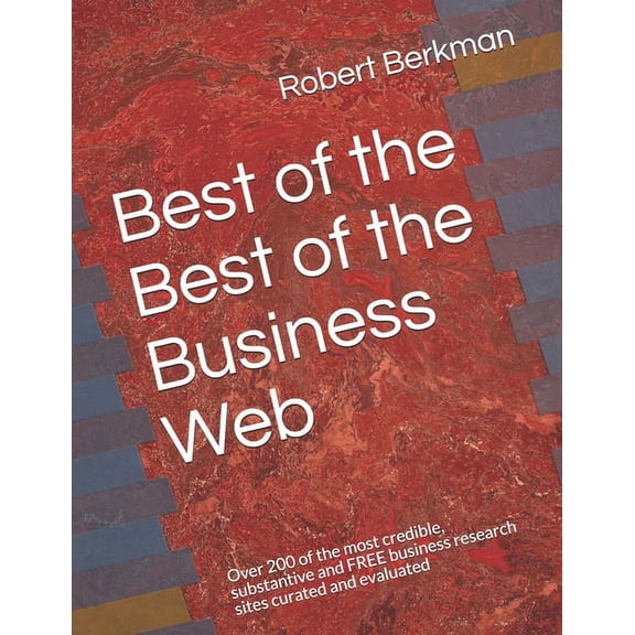Best of the Best of the Business Web: Over 200 of the most credible, substantive and FREE business research sites curated and evaluated (Paperback)