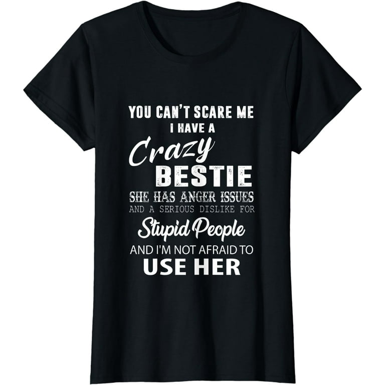 You Can't Scare Me I Have Crazy Bestie Tshirt - Funny Gift You Can't Scare Me I Have Crazy Bestie Tshirt - Funny Gift