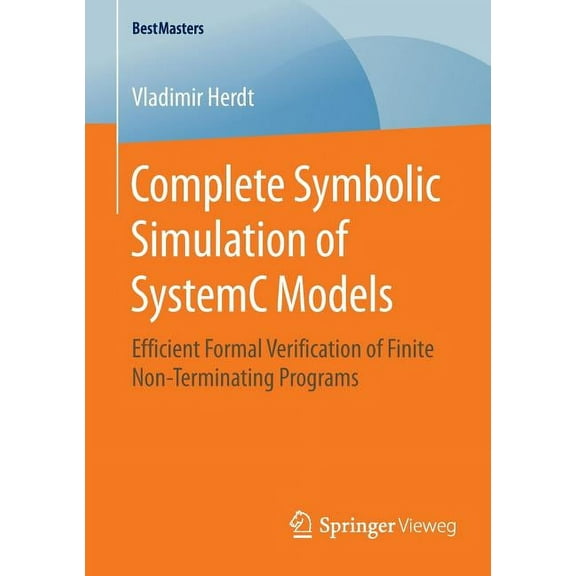 Bestmasters Complete Symbolic Simulation of Systemc Models: Efficient Formal Verification of Finite Non-Terminating Programs, (Paperback)