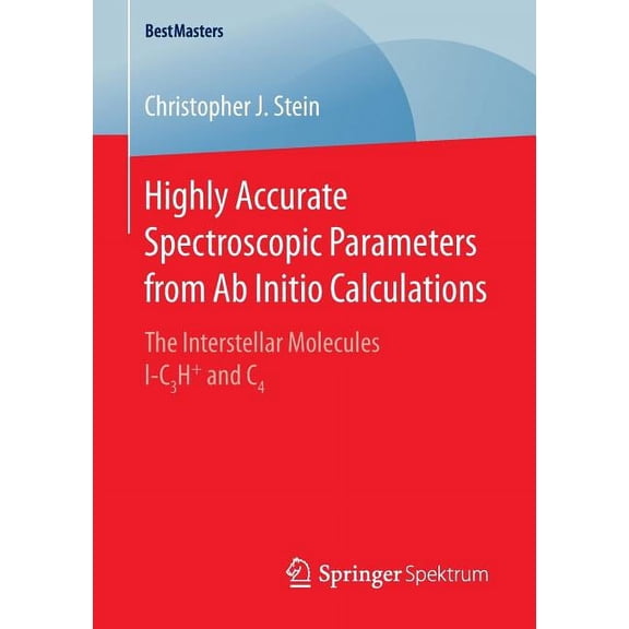 Bestmasters Highly Accurate Spectroscopic Parameters from AB Initio Calculations: The Interstellar Molecules L-C3h+ and C4, (Paperback)