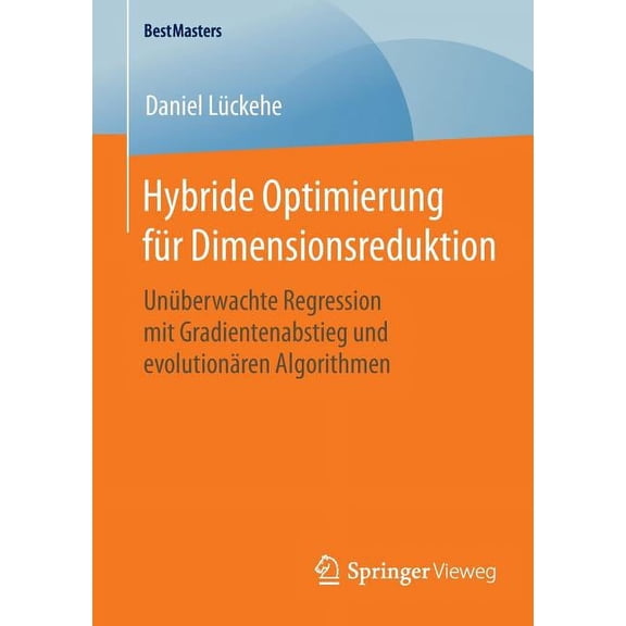 Bestmasters Hybride Optimierung Fr Dimensionsreduktion: Unberwachte Regression Mit Gradientenabstieg Und Evolutionren Algorithmen, (Paperback)
